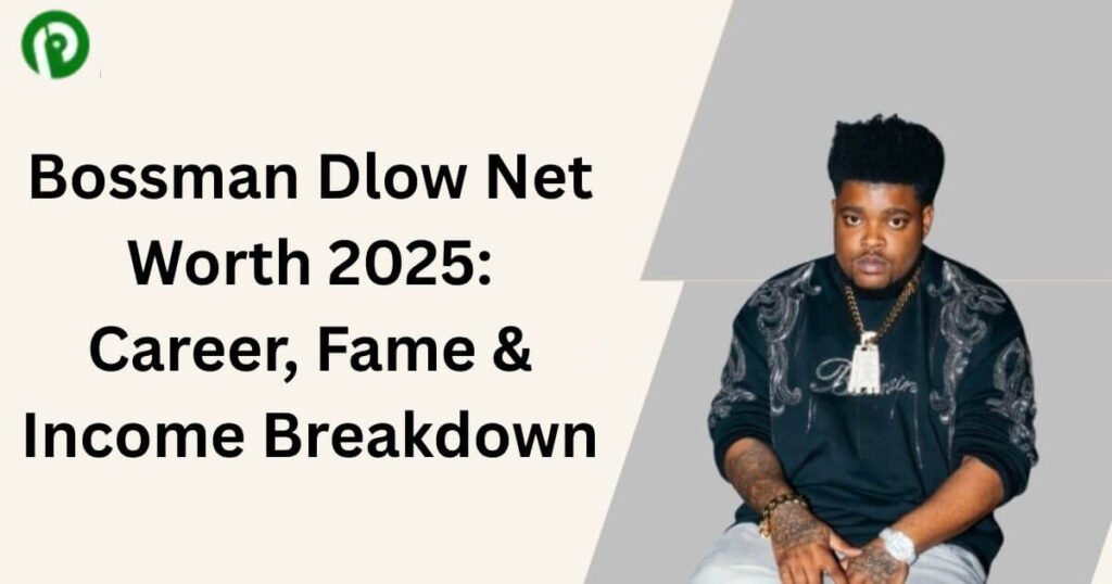 Bossman Dlow Net Worth 2025: Career, Fame & Income Breakdown