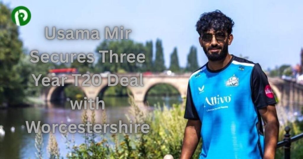 Usama Mir Secures Three Year T20 Deal with Worcestershire