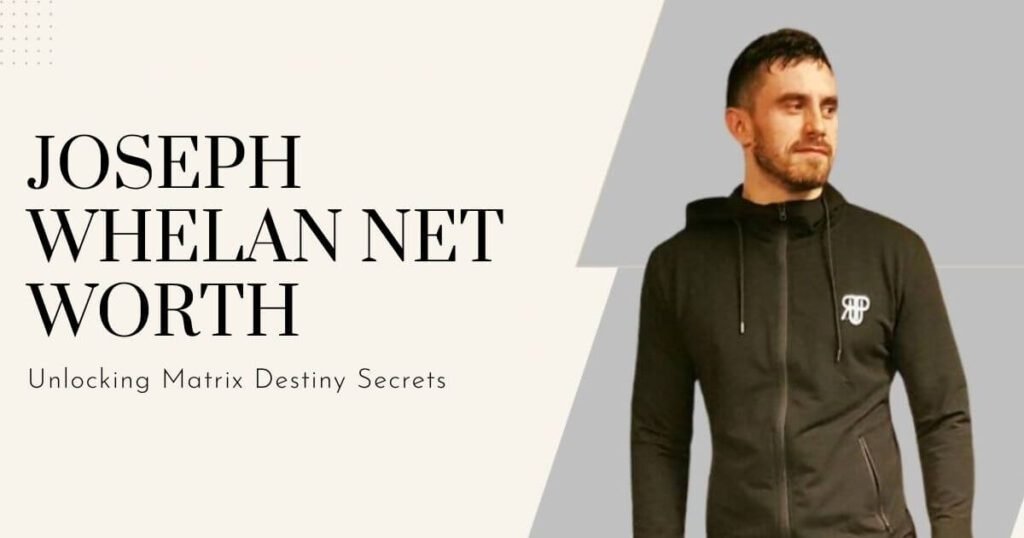 Joseph Whelan Net Worth: Unlocking Matrix Destiny Secrets