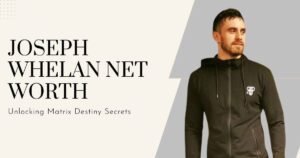 Joseph Whelan Net Worth: Unlocking Matrix Destiny Secrets