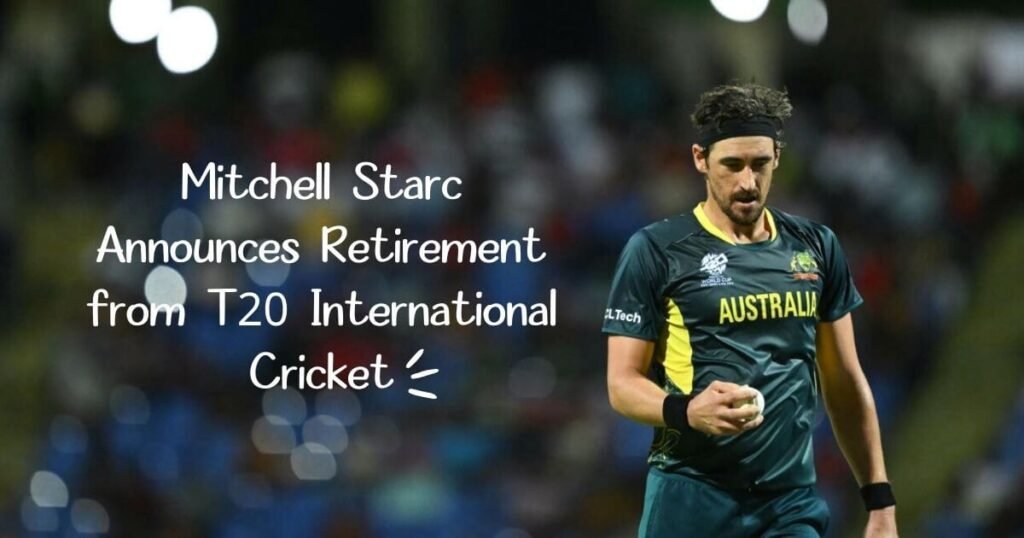 Mitchell Starc Announces Retirement from T20 International Cricket